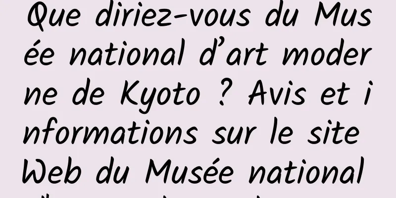Que diriez-vous du Musée national d’art moderne de Kyoto ? Avis et informations sur le site Web du Musée national d'art moderne de Kyoto