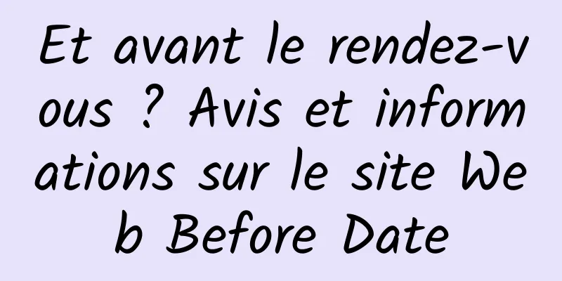 Et avant le rendez-vous ? Avis et informations sur le site Web Before Date