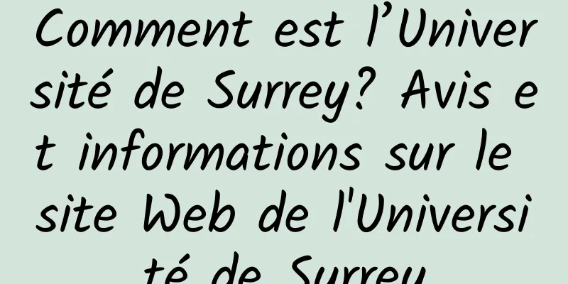 Comment est l’Université de Surrey? Avis et informations sur le site Web de l'Université de Surrey
