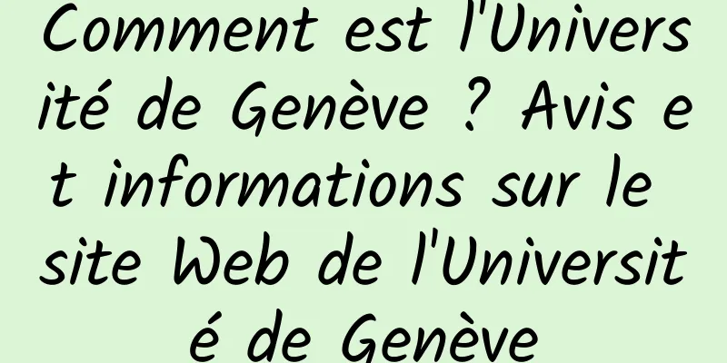 Comment est l'Université de Genève ? Avis et informations sur le site Web de l'Université de Genève