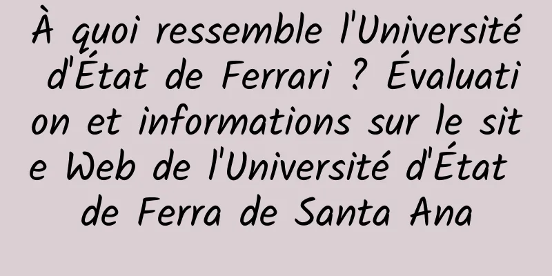 À quoi ressemble l'Université d'État de Ferrari ? Évaluation et informations sur le site Web de l'Université d'État de Ferra de Santa Ana