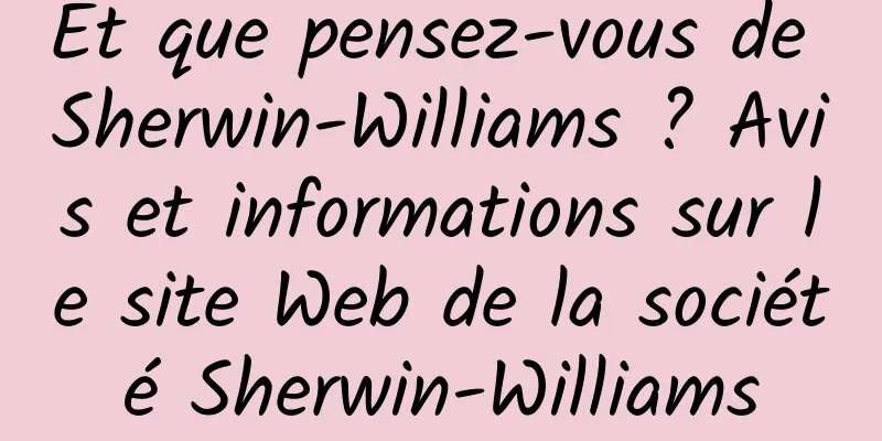 Et que pensez-vous de Sherwin-Williams ? Avis et informations sur le site Web de la société Sherwin-Williams