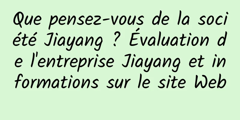 Que pensez-vous de la société Jiayang ? Évaluation de l'entreprise Jiayang et informations sur le site Web