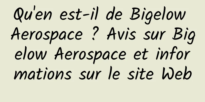 Qu'en est-il de Bigelow Aerospace ? Avis sur Bigelow Aerospace et informations sur le site Web
