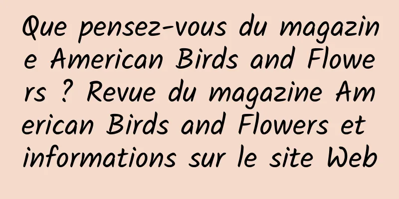 Que pensez-vous du magazine American Birds and Flowers ? Revue du magazine American Birds and Flowers et informations sur le site Web