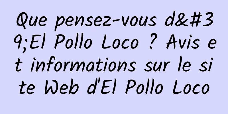 Que pensez-vous d'El Pollo Loco ? Avis et informations sur le site Web d'El Pollo Loco