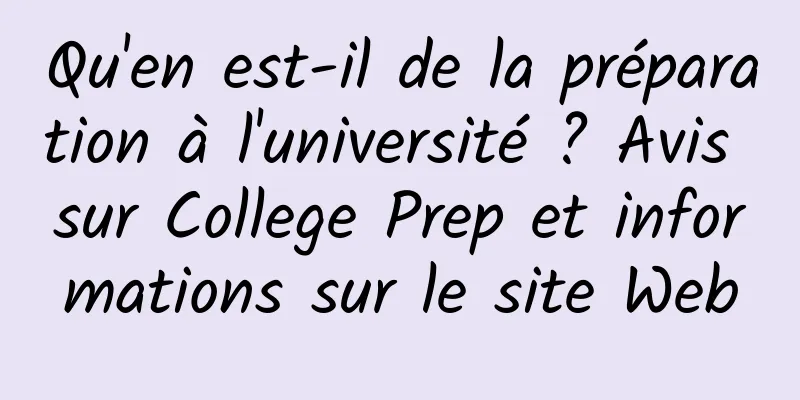 Qu'en est-il de la préparation à l'université ? Avis sur College Prep et informations sur le site Web