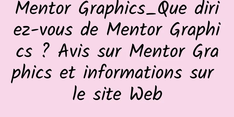 Mentor Graphics_Que diriez-vous de Mentor Graphics ? Avis sur Mentor Graphics et informations sur le site Web