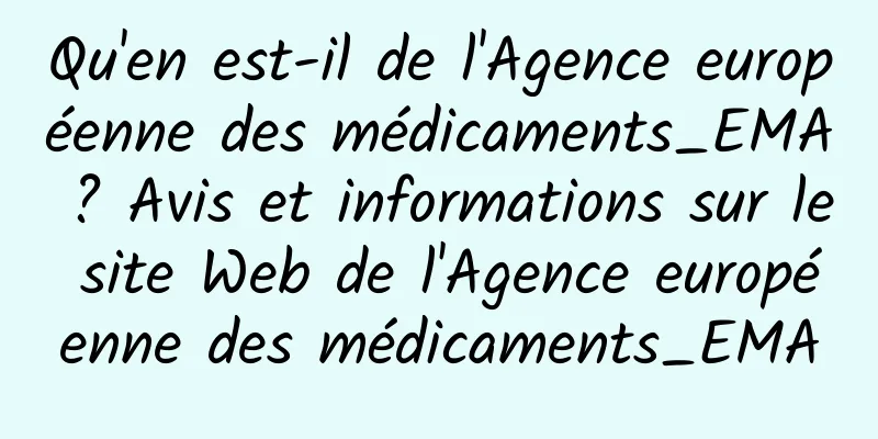 Qu'en est-il de l'Agence européenne des médicaments_EMA ? Avis et informations sur le site Web de l'Agence européenne des médicaments_EMA