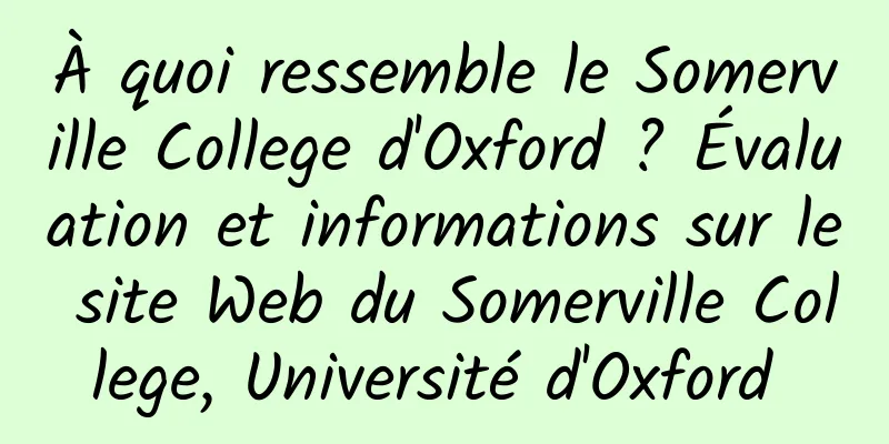 À quoi ressemble le Somerville College d'Oxford ? Évaluation et informations sur le site Web du Somerville College, Université d'Oxford 