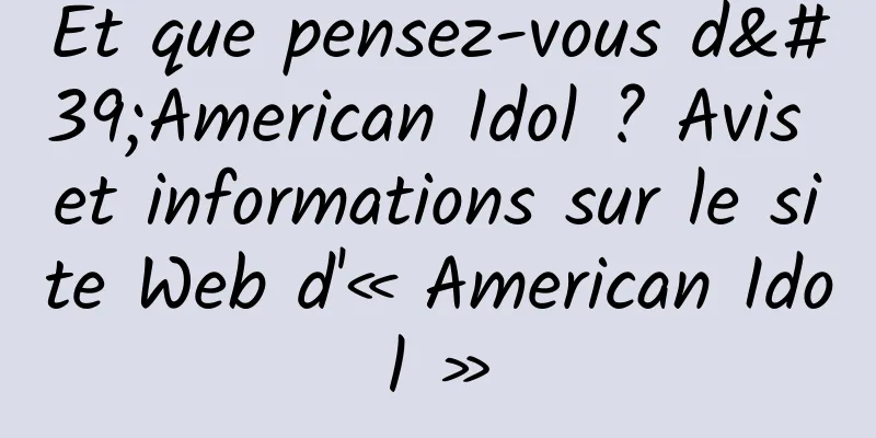Et que pensez-vous d'American Idol ? Avis et informations sur le site Web d'« American Idol »