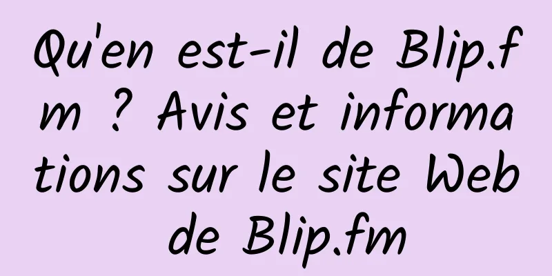 Qu'en est-il de Blip.fm ? Avis et informations sur le site Web de Blip.fm