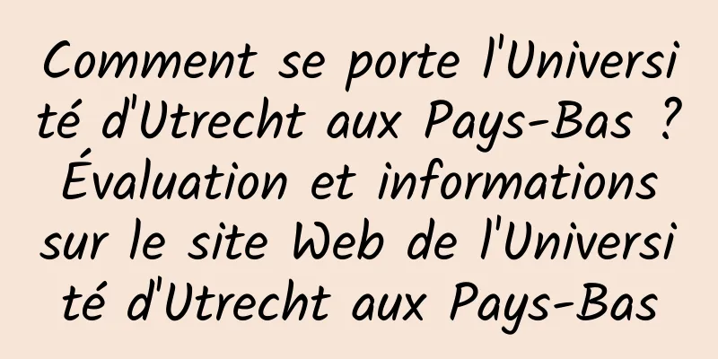 Comment se porte l'Université d'Utrecht aux Pays-Bas ? Évaluation et informations sur le site Web de l'Université d'Utrecht aux Pays-Bas