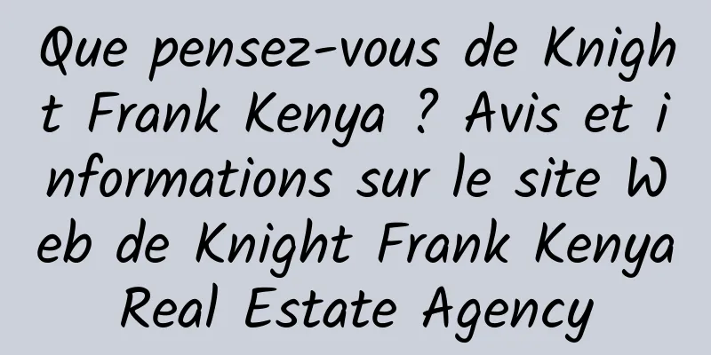 Que pensez-vous de Knight Frank Kenya ? Avis et informations sur le site Web de Knight Frank Kenya Real Estate Agency 