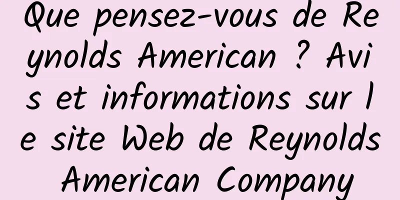 Que pensez-vous de Reynolds American ? Avis et informations sur le site Web de Reynolds American Company