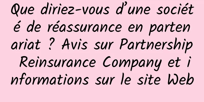 Que diriez-vous d’une société de réassurance en partenariat ? Avis sur Partnership Reinsurance Company et informations sur le site Web