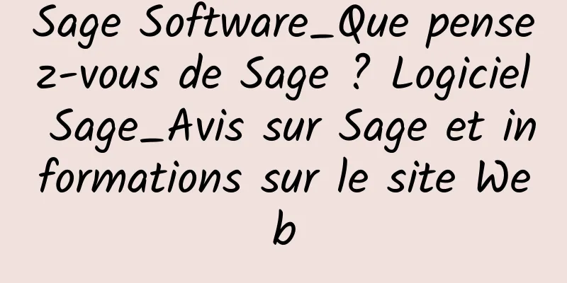 Sage Software_Que pensez-vous de Sage ? Logiciel Sage_Avis sur Sage et informations sur le site Web