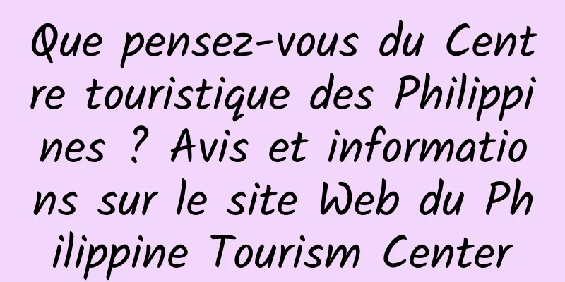 Que pensez-vous du Centre touristique des Philippines ? Avis et informations sur le site Web du Philippine Tourism Center