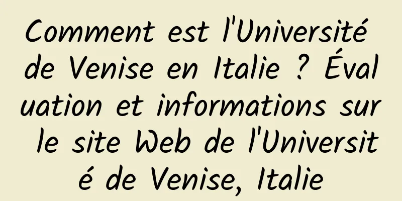 Comment est l'Université de Venise en Italie ? Évaluation et informations sur le site Web de l'Université de Venise, Italie