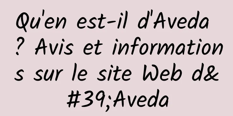 Qu'en est-il d'Aveda ? Avis et informations sur le site Web d'Aveda
