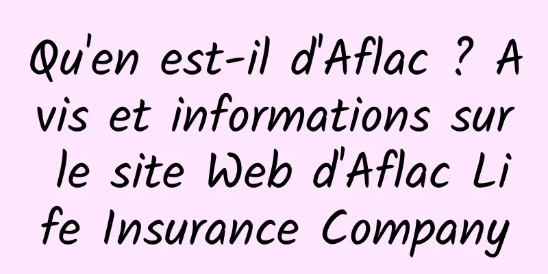 Qu'en est-il d'Aflac ? Avis et informations sur le site Web d'Aflac Life Insurance Company