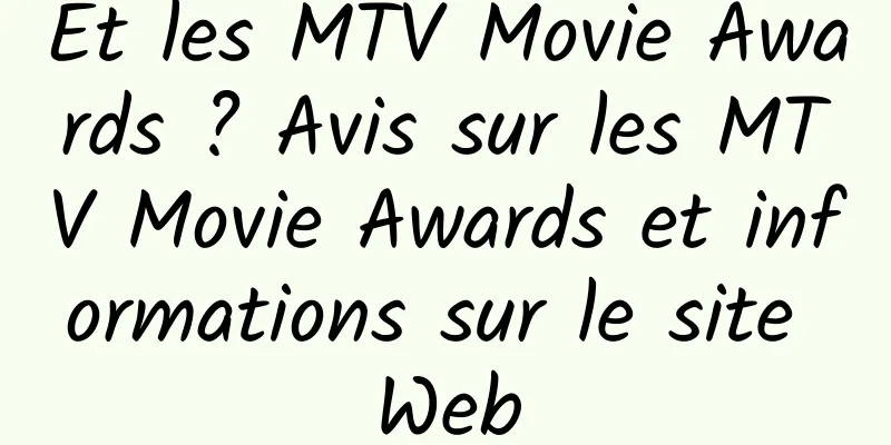 Et les MTV Movie Awards ? Avis sur les MTV Movie Awards et informations sur le site Web