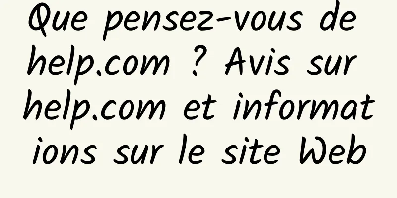 Que pensez-vous de help.com ? Avis sur help.com et informations sur le site Web