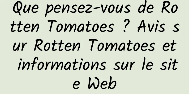 Que pensez-vous de Rotten Tomatoes ? Avis sur Rotten Tomatoes et informations sur le site Web