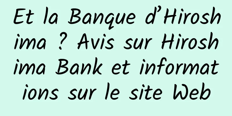 Et la Banque d’Hiroshima ? Avis sur Hiroshima Bank et informations sur le site Web