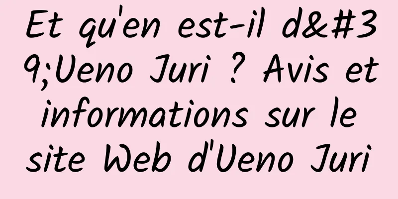 Et qu'en est-il d'Ueno Juri ? Avis et informations sur le site Web d'Ueno Juri