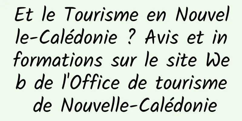 Et le Tourisme en Nouvelle-Calédonie ? Avis et informations sur le site Web de l'Office de tourisme de Nouvelle-Calédonie