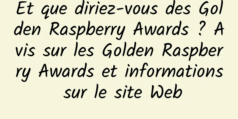 Et que diriez-vous des Golden Raspberry Awards ? Avis sur les Golden Raspberry Awards et informations sur le site Web
