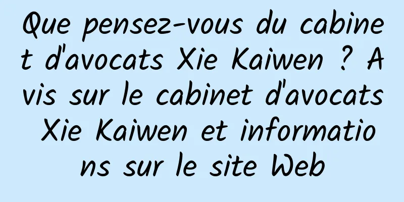 Que pensez-vous du cabinet d'avocats Xie Kaiwen ? Avis sur le cabinet d'avocats Xie Kaiwen et informations sur le site Web