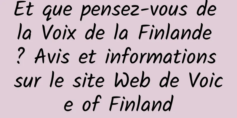Et que pensez-vous de la Voix de la Finlande ? Avis et informations sur le site Web de Voice of Finland