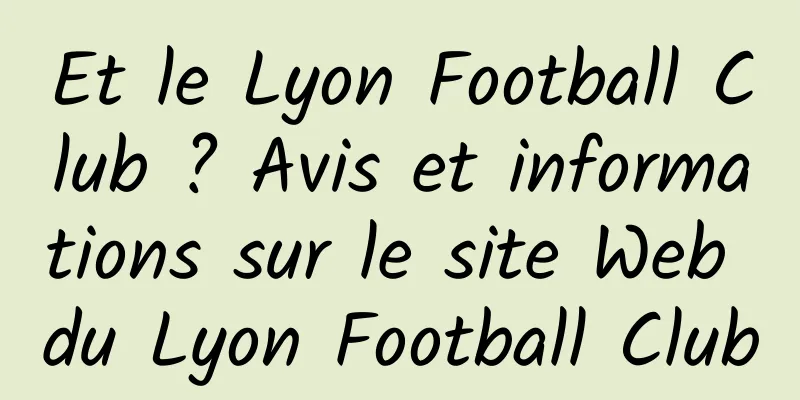 Et le Lyon Football Club ? Avis et informations sur le site Web du Lyon Football Club