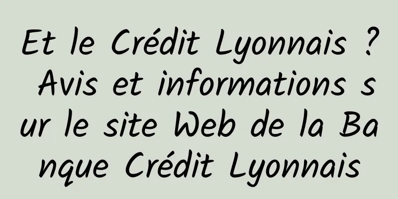 Et le Crédit Lyonnais ? Avis et informations sur le site Web de la Banque Crédit Lyonnais