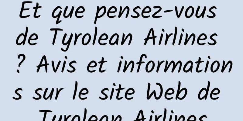 Et que pensez-vous de Tyrolean Airlines ? Avis et informations sur le site Web de Tyrolean Airlines