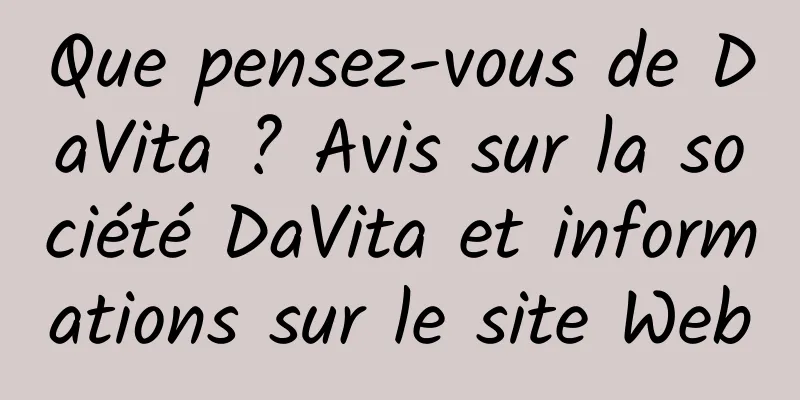 Que pensez-vous de DaVita ? Avis sur la société DaVita et informations sur le site Web