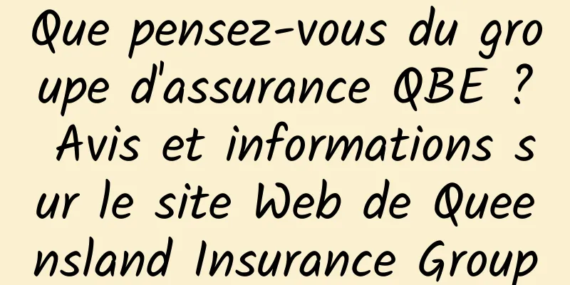 Que pensez-vous du groupe d'assurance QBE ? Avis et informations sur le site Web de Queensland Insurance Group