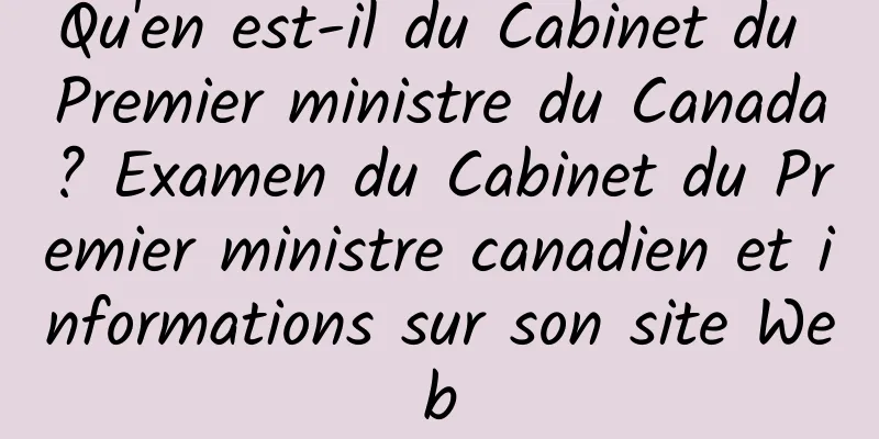 Qu'en est-il du Cabinet du Premier ministre du Canada? Examen du Cabinet du Premier ministre canadien et informations sur son site Web
