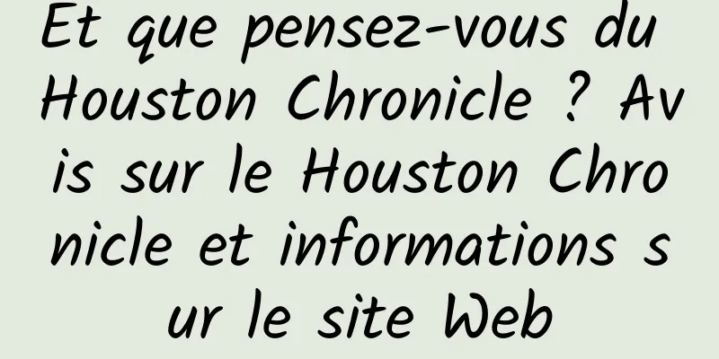 Et que pensez-vous du Houston Chronicle ? Avis sur le Houston Chronicle et informations sur le site Web