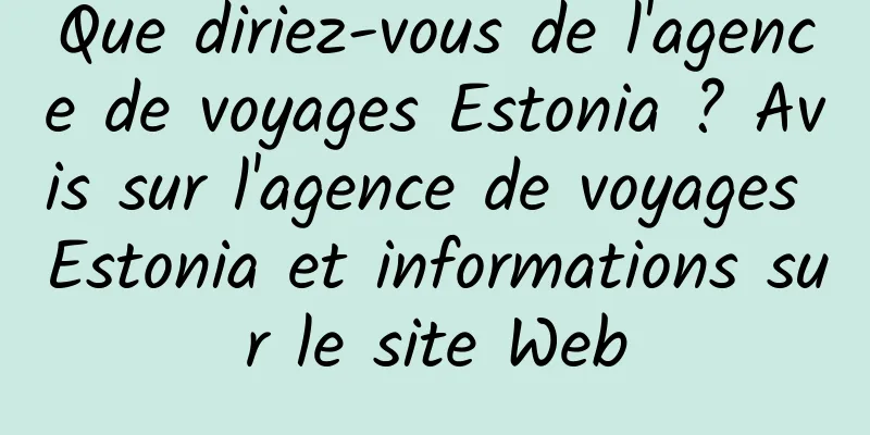 Que diriez-vous de l'agence de voyages Estonia ? Avis sur l'agence de voyages Estonia et informations sur le site Web
