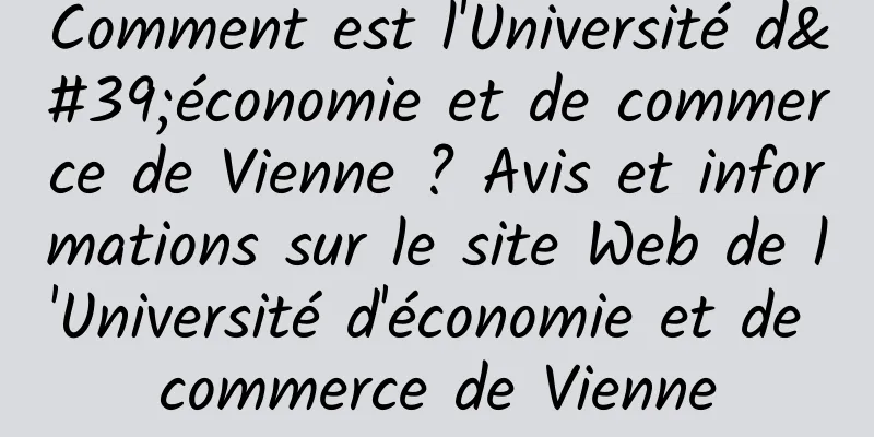 Comment est l'Université d'économie et de commerce de Vienne ? Avis et informations sur le site Web de l'Université d'économie et de commerce de Vienne