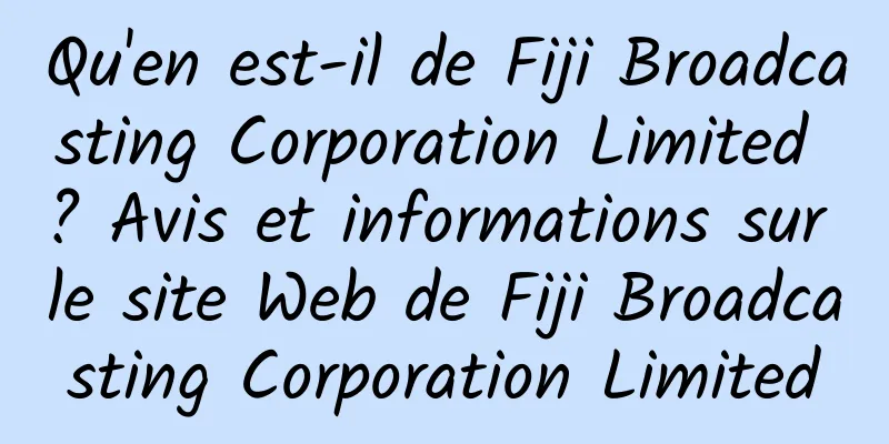 Qu'en est-il de Fiji Broadcasting Corporation Limited ? Avis et informations sur le site Web de Fiji Broadcasting Corporation Limited