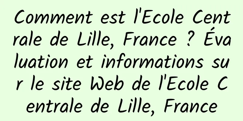 Comment est l'Ecole Centrale de Lille, France ? Évaluation et informations sur le site Web de l'Ecole Centrale de Lille, France