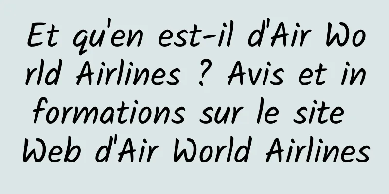 Et qu'en est-il d'Air World Airlines ? Avis et informations sur le site Web d'Air World Airlines