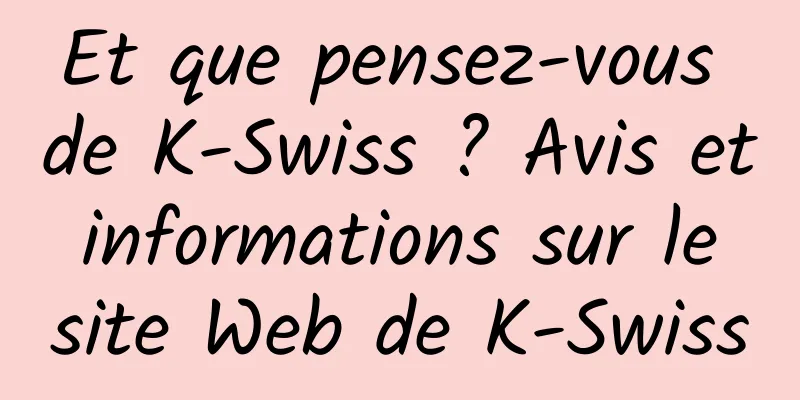 Et que pensez-vous de K-Swiss ? Avis et informations sur le site Web de K-Swiss