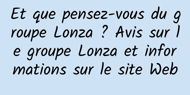 Et que pensez-vous du groupe Lonza ? Avis sur le groupe Lonza et informations sur le site Web