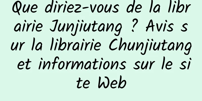 Que diriez-vous de la librairie Junjiutang ? Avis sur la librairie Chunjiutang et informations sur le site Web