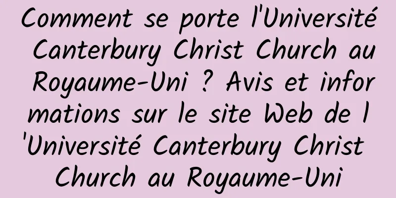 Comment se porte l'Université Canterbury Christ Church au Royaume-Uni ? Avis et informations sur le site Web de l'Université Canterbury Christ Church au Royaume-Uni